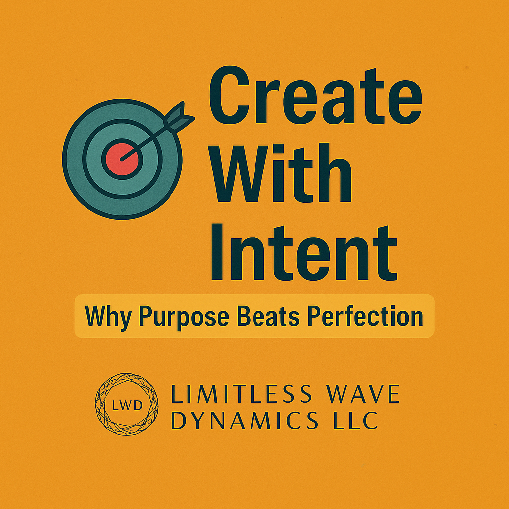 Create with Intent: Why Purpose Beats Perfection